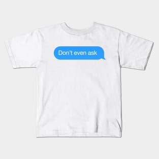 Chat bubble 'Don't even ask' messenger reply Kids T-Shirt